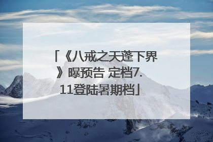 《八戒之天蓬下界》曝预告 定档7.11登陆暑期档