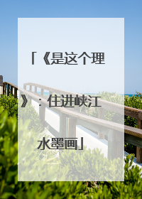 《是这个理》：住进峡江水墨画