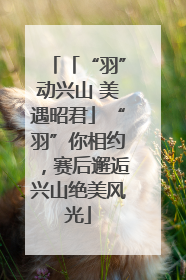 「“羽”动兴山 美遇昭君」“羽”你相约，赛后邂逅兴山绝美风光