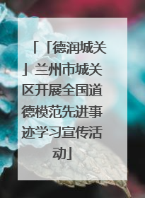 「德润城关」兰州市城关区开展全国道德模范先进事迹学习宣传活动