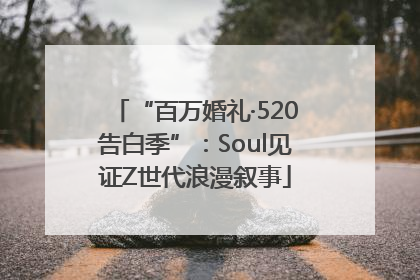 “百万婚礼·520告白季”：Soul见证Z世代浪漫叙事