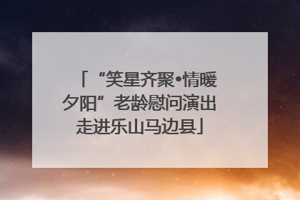 “笑星齐聚•情暖夕阳”老龄慰问演出走进乐山马边县