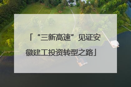 “三新高速”见证安徽建工投资转型之路