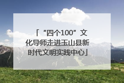 “四个100”文化导师走进玉山县新时代文明实践中心