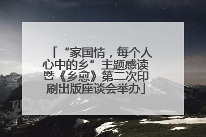 “家国情，每个人心中的乡”主题感读暨《乡愈》第二次印刷出版座谈会举办