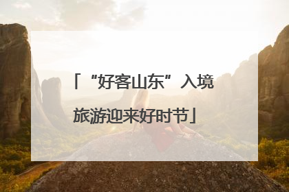 “好客山东”入境旅游迎来好时节