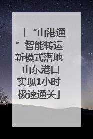 “山港通”智能转运新模式落地 山东港口实现1小时极速通关