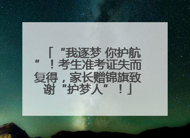 “我逐梦 你护航”！考生准考证失而复得，家长赠锦旗致谢“护梦人”！