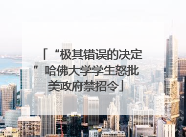 “极其错误的决定”哈佛大学学生怒批美政府禁招令