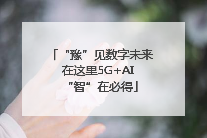 “豫”见数字未来 在这里5G+AI“智”在必得