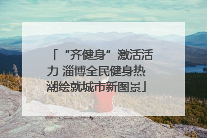 “齐健身”激活活力 淄博全民健身热潮绘就城市新图景