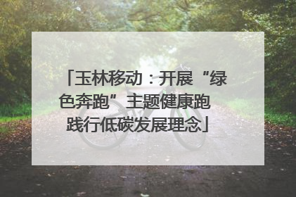 玉林移动：开展“绿色奔跑”主题健康跑 践行低碳发展理念