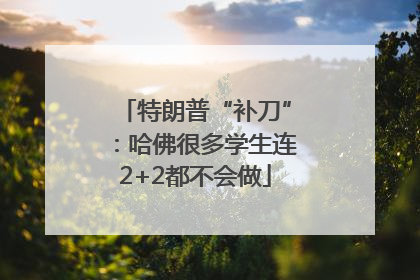 特朗普“补刀”：哈佛很多学生连2+2都不会做