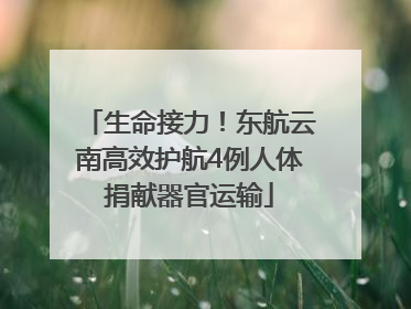 生命接力！东航云南高效护航4例人体捐献器官运输
