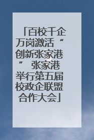 百校千企万岗激活“创新张家港” 张家港举行第五届校政企联盟合作大会