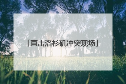 直击洛杉矶冲突现场