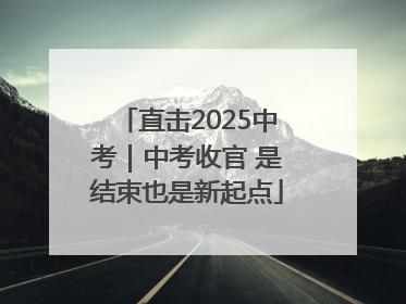 直击2025中考｜中考收官 是结束也是新起点