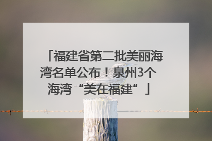 福建省第二批美丽海湾名单公布！泉州3个海湾“美在福建”