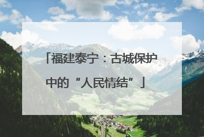 福建泰宁：古城保护中的“人民情结”