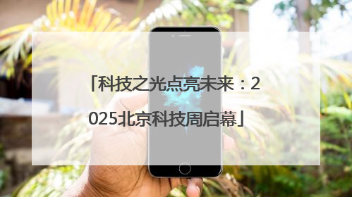 科技之光点亮未来：2025北京科技周启幕