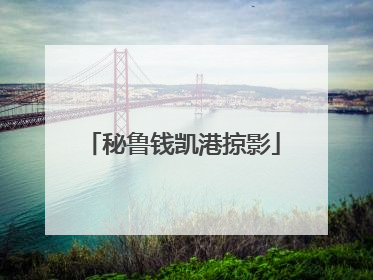 秘鲁钱凯港掠影