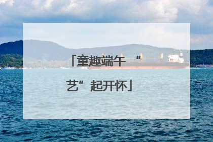 童趣端午 “艺”起开怀