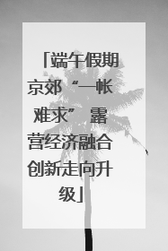 端午假期京郊“一帐难求” 露营经济融合创新走向升级