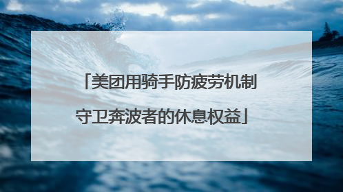美团用骑手防疲劳机制守卫奔波者的休息权益