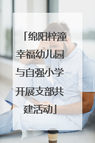 绵阳梓潼幸福幼儿园与自强小学开展支部共建活动