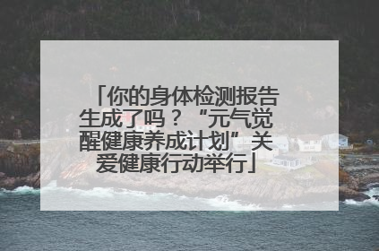 你的身体检测报告生成了吗？“元气觉醒健康养成计划”关爱健康行动举行