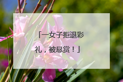 一女子拒退彩礼，被悬赏！