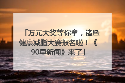 万元大奖等你拿，诸暨健康减脂大赛报名啦！《90早新闻》来了
