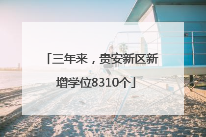 三年来，贵安新区新增学位8310个