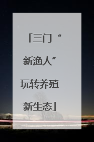 三门“新渔人”玩转养殖新生态