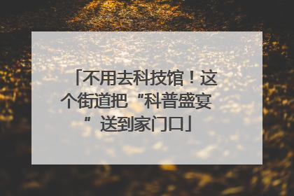 不用去科技馆！这个街道把“科普盛宴”送到家门口