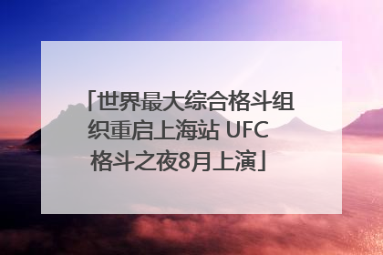 世界最大综合格斗组织重启上海站 UFC格斗之夜8月上演
