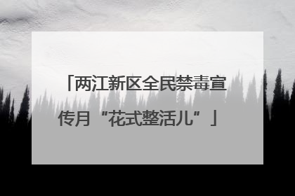 两江新区全民禁毒宣传月“花式整活儿”