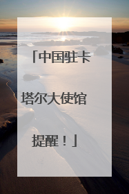 中国驻卡塔尔大使馆提醒！