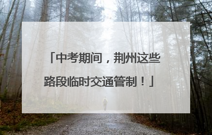 中考期间，荆州这些路段临时交通管制！