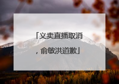 义卖直播取消，俞敏洪道歉
