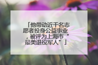 他带动近千名志愿者投身公益事业，被评为上海市“最美退役军人”