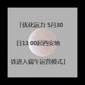 优化运力 5月30日13:00起西安地铁进入端午运营模式