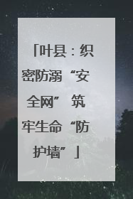 叶县：织密防溺“安全网” 筑牢生命“防护墙”
