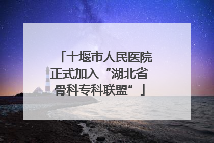 十堰市人民医院正式加入“湖北省骨科专科联盟”