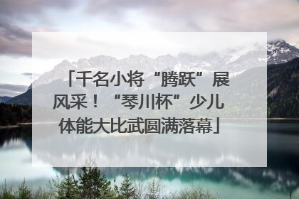 千名小将“腾跃”展风采！“琴川杯”少儿体能大比武圆满落幕
