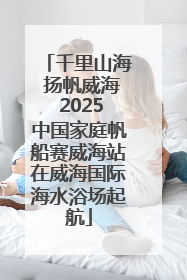 千里山海 扬帆威海 2025中国家庭帆船赛威海站在威海国际海水浴场起航