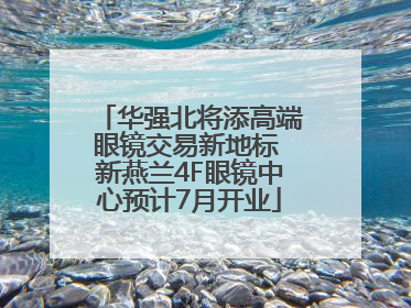 华强北将添高端眼镜交易新地标 新燕兰4F眼镜中心预计7月开业