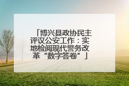 博兴县政协民主评议公安工作：实地检阅现代警务改革“数字答卷”