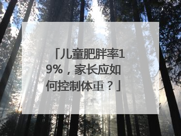 儿童肥胖率19%，家长应如何控制体重？