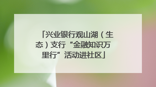 兴业银行观山湖（生态）支行“金融知识万里行”活动进社区